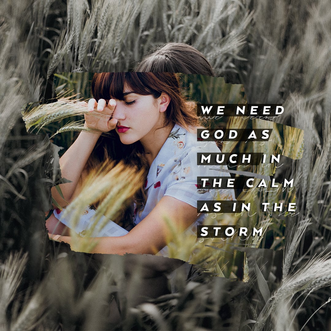 WE NEED GOD AS MUCH IN THE CALM AS IN THE STORM