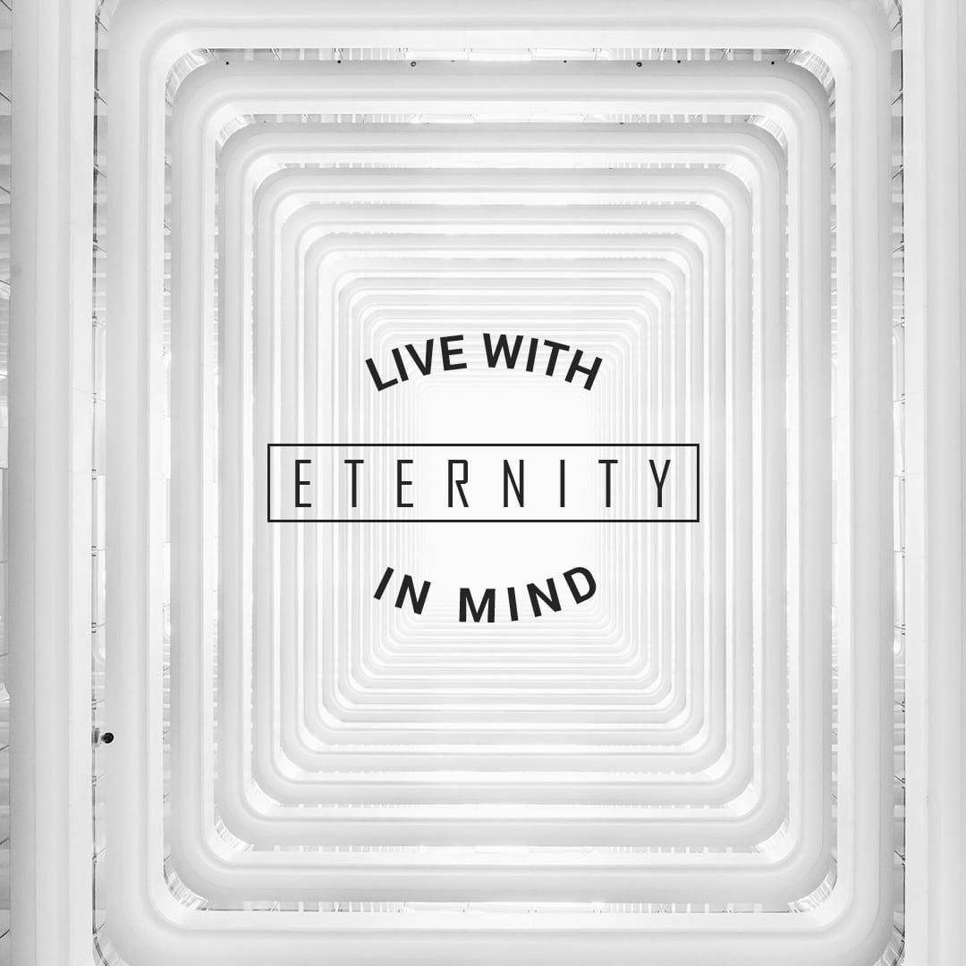Live with eternity in mind