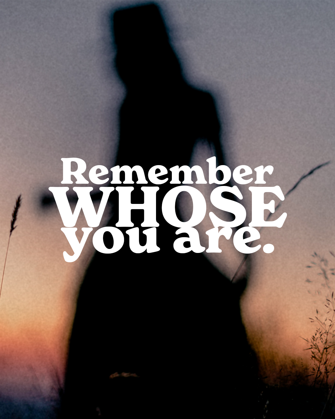 Remember whose you are