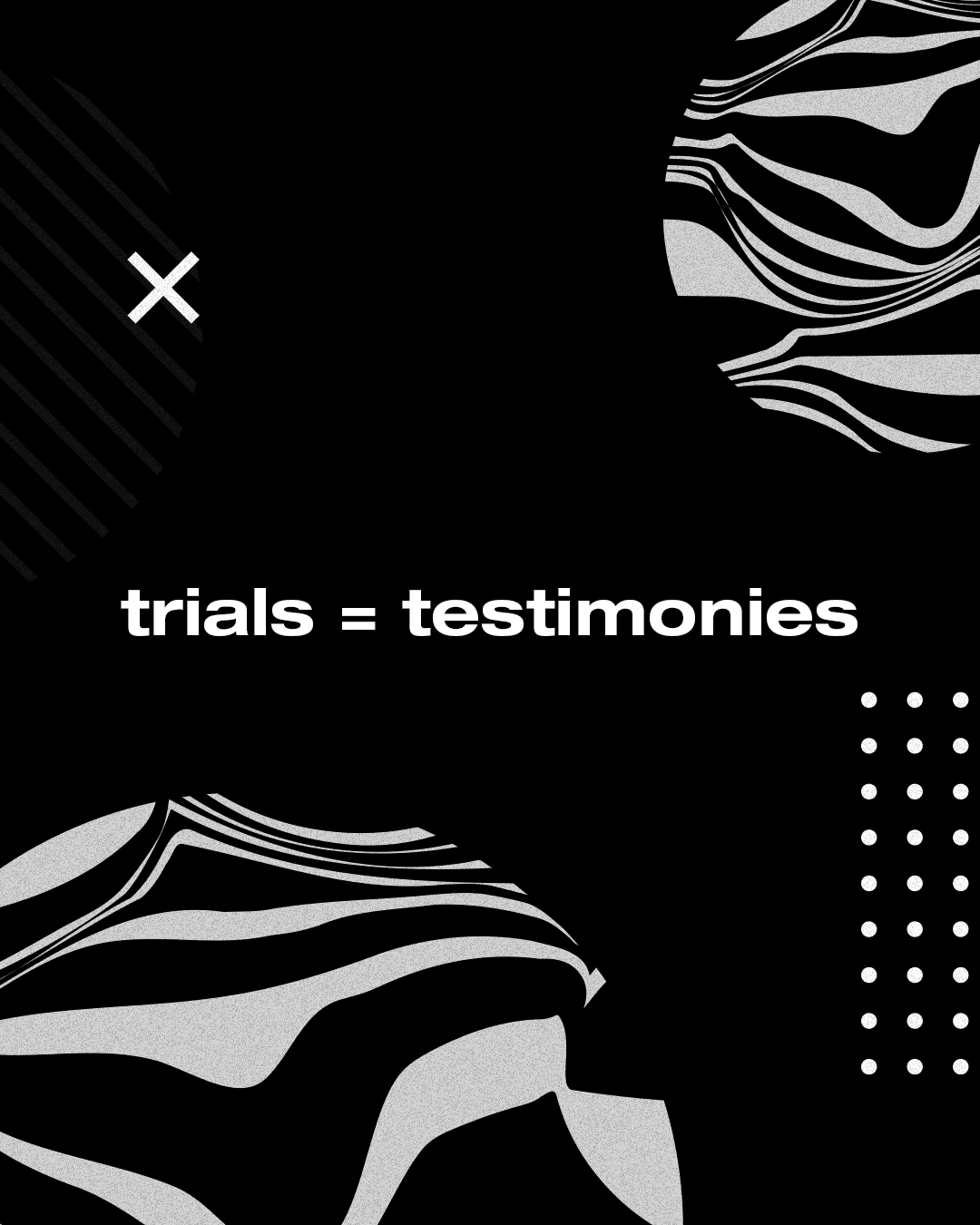 Trials = Testimonies