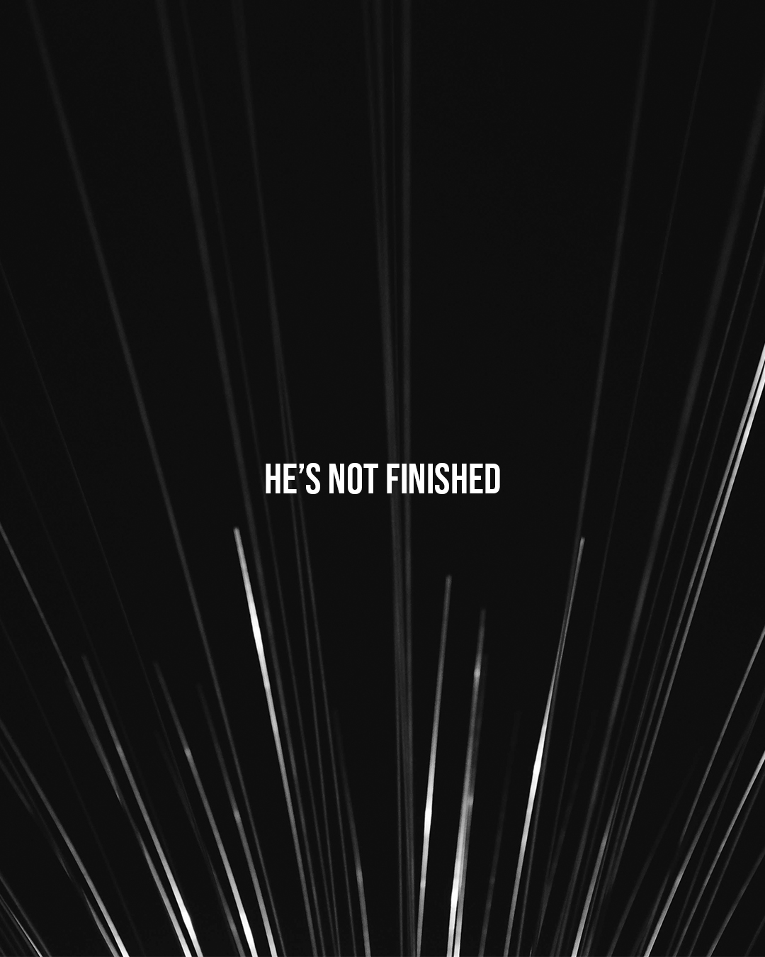He’s Not Finished
