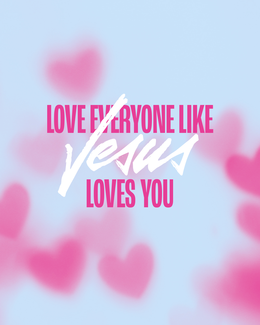 Love everyone like Jesus loves you