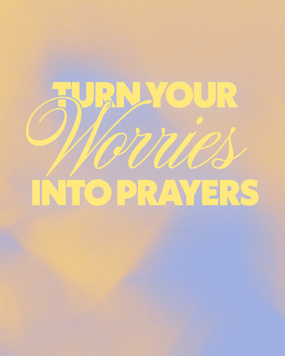 Turn your worries into prayers