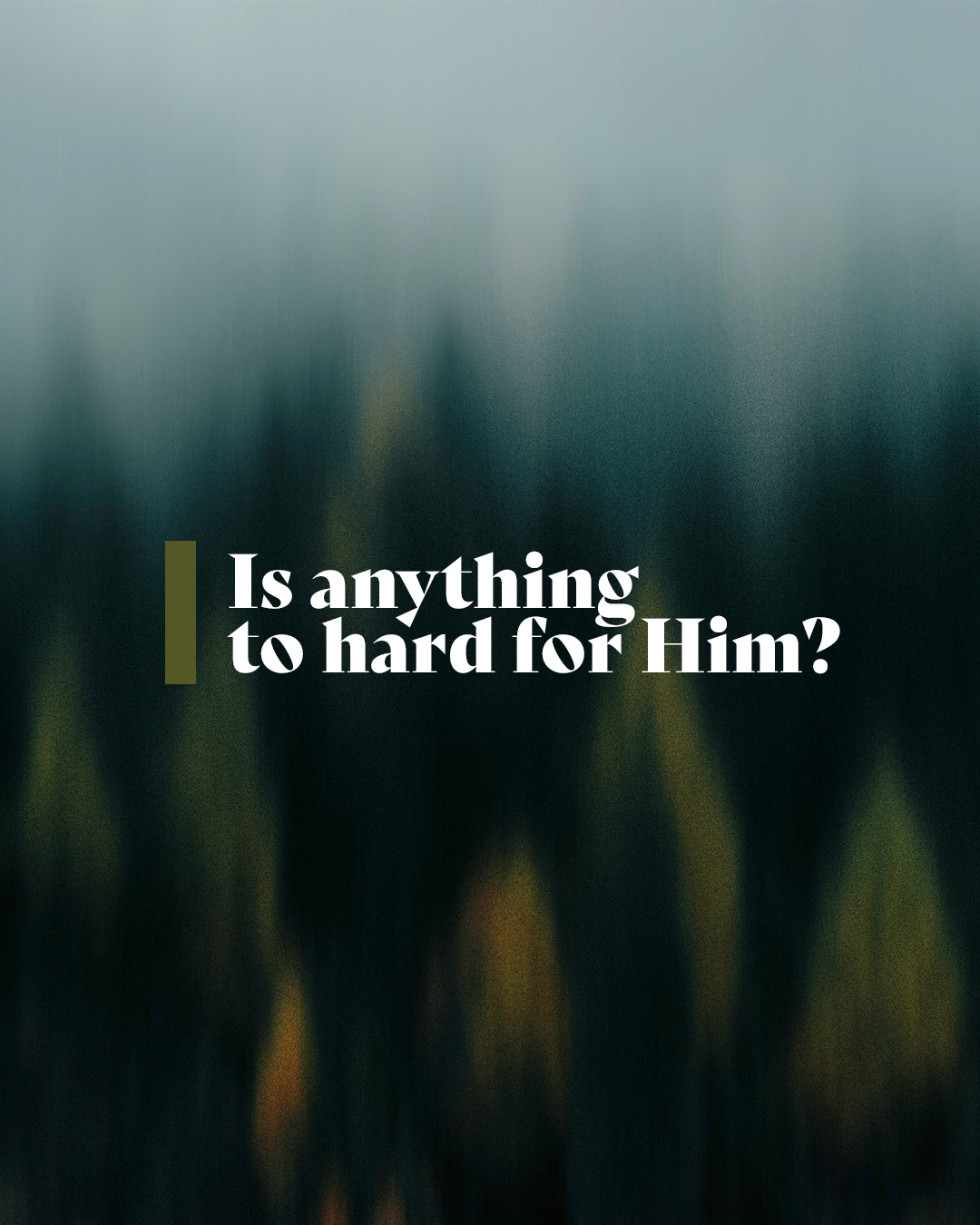 Is anything too hard for Him?