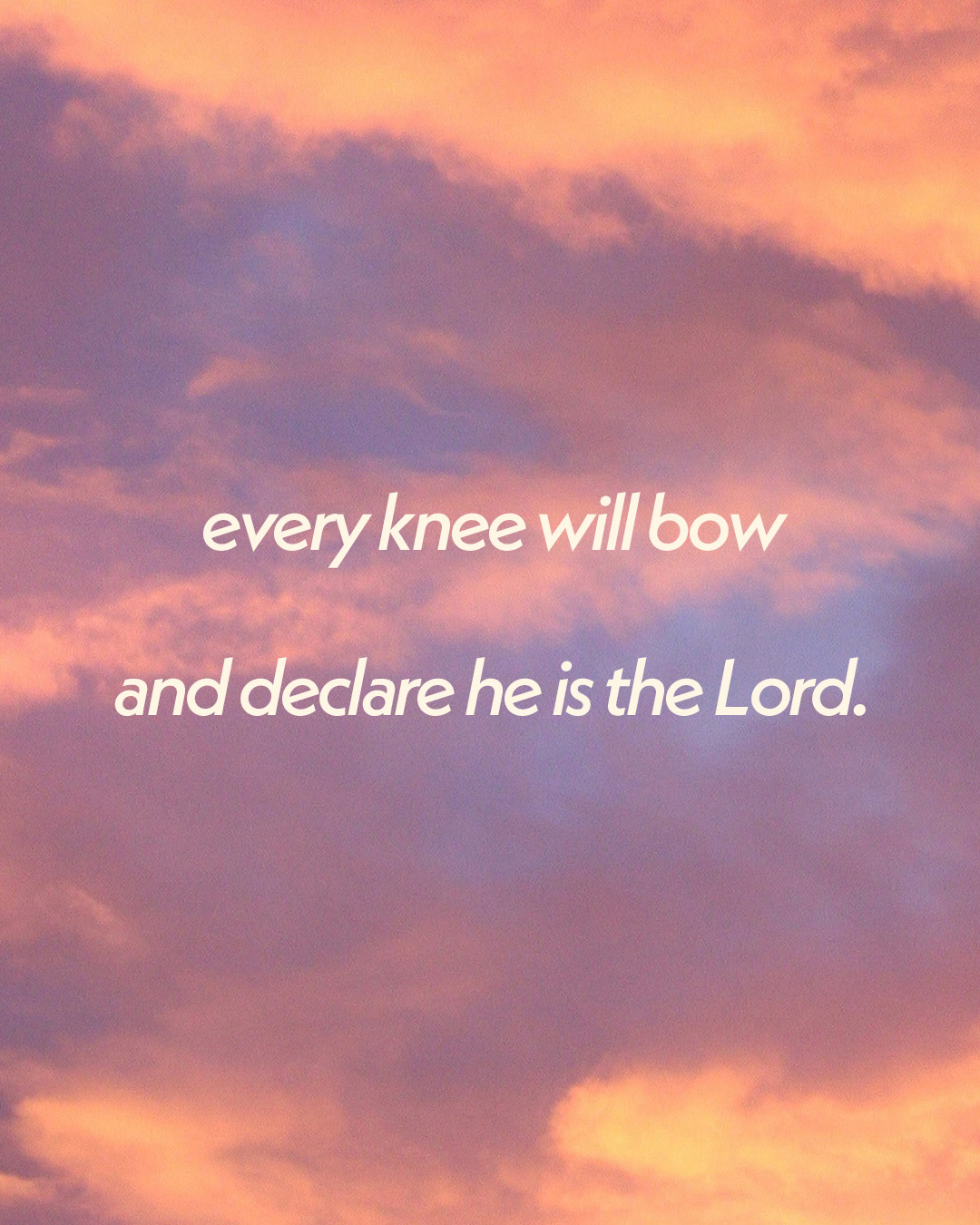 every knee will bow and declare he is the Lord.