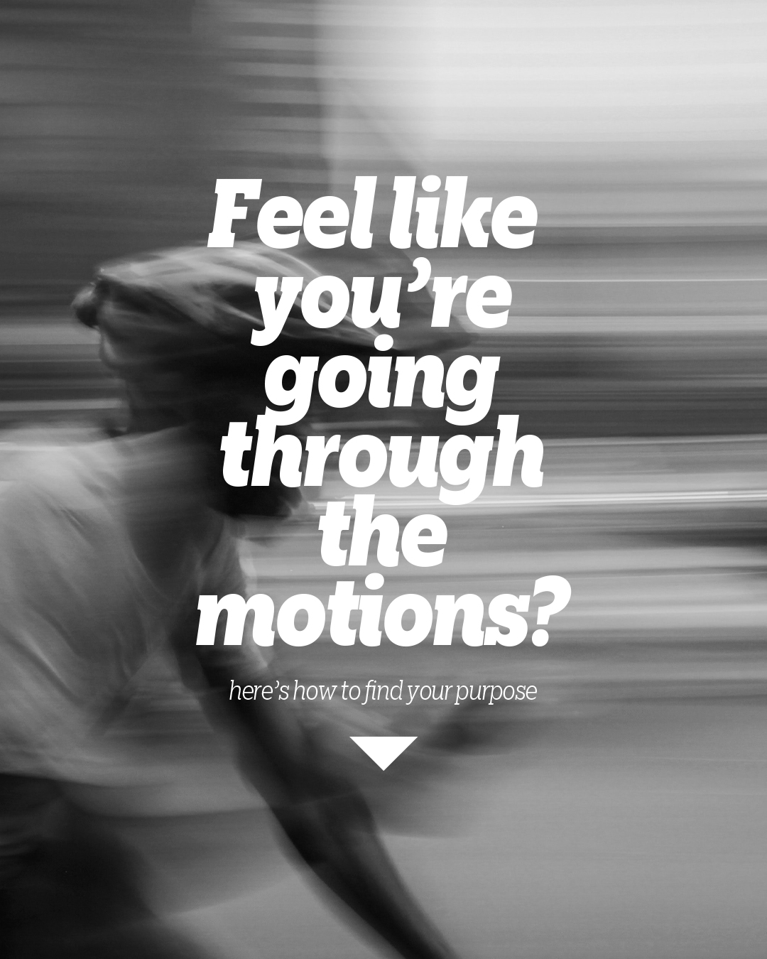 Feel like you’re going through the motions?