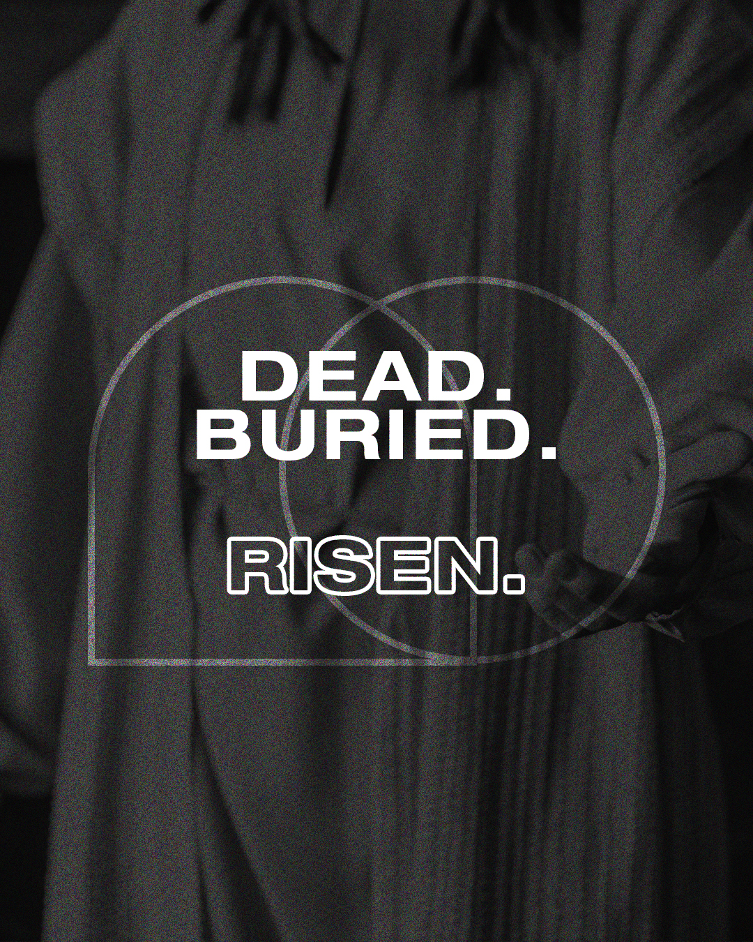 Dead. Buried. Risen.