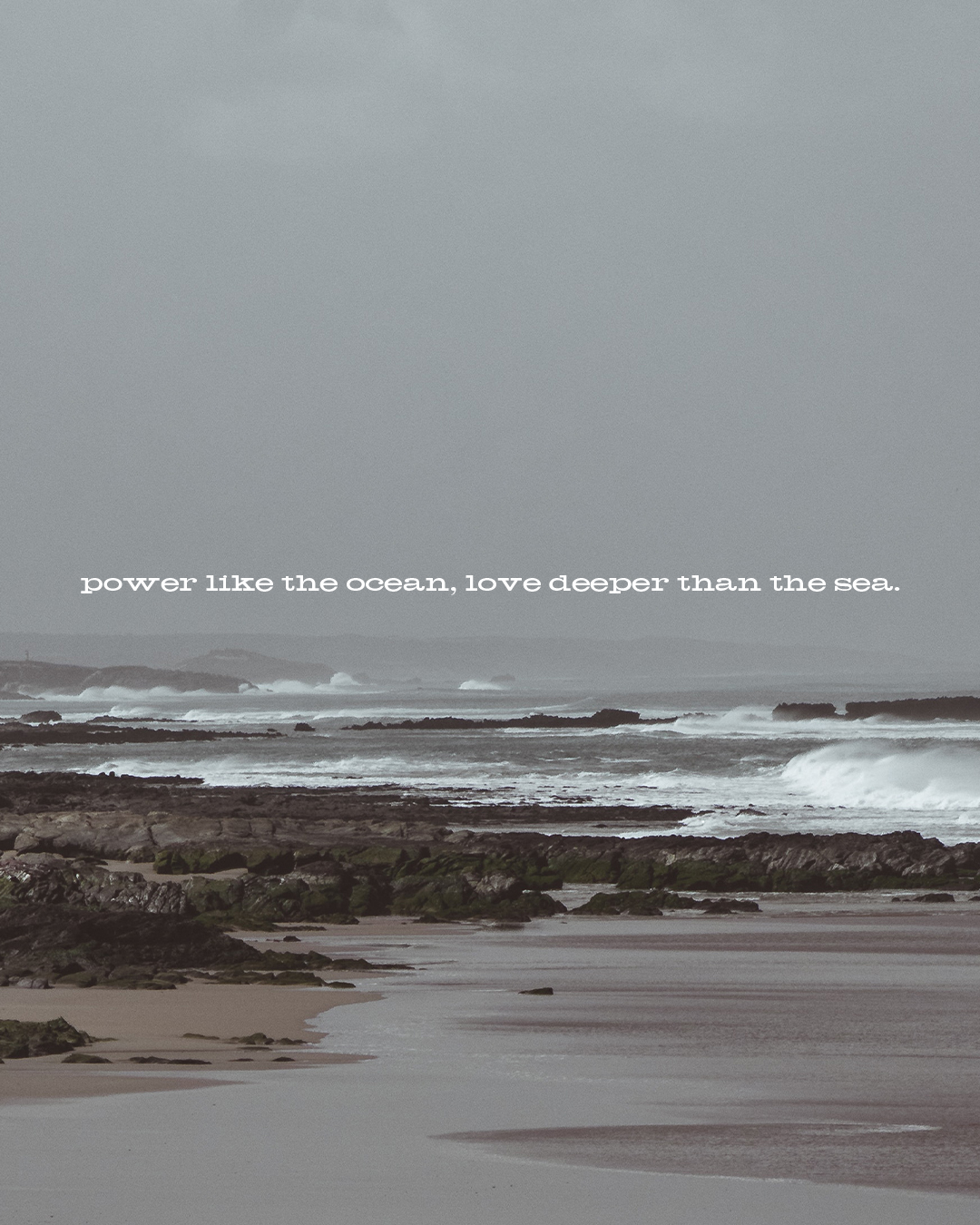 Power like the ocean, love deeper than the sea.