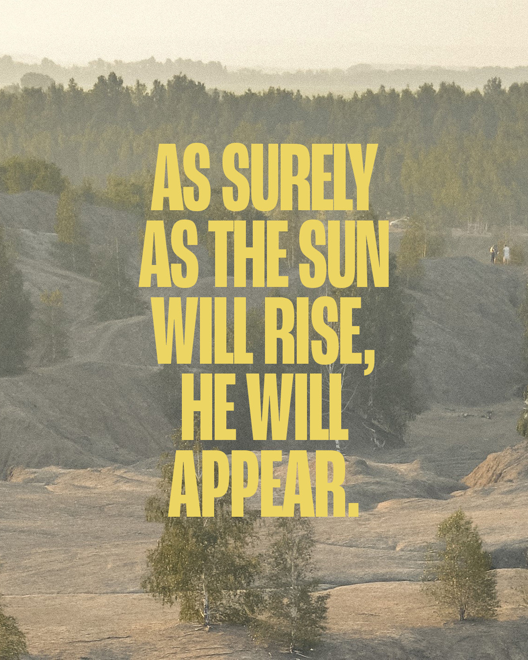 As surely as the sun will rise, He will appear.