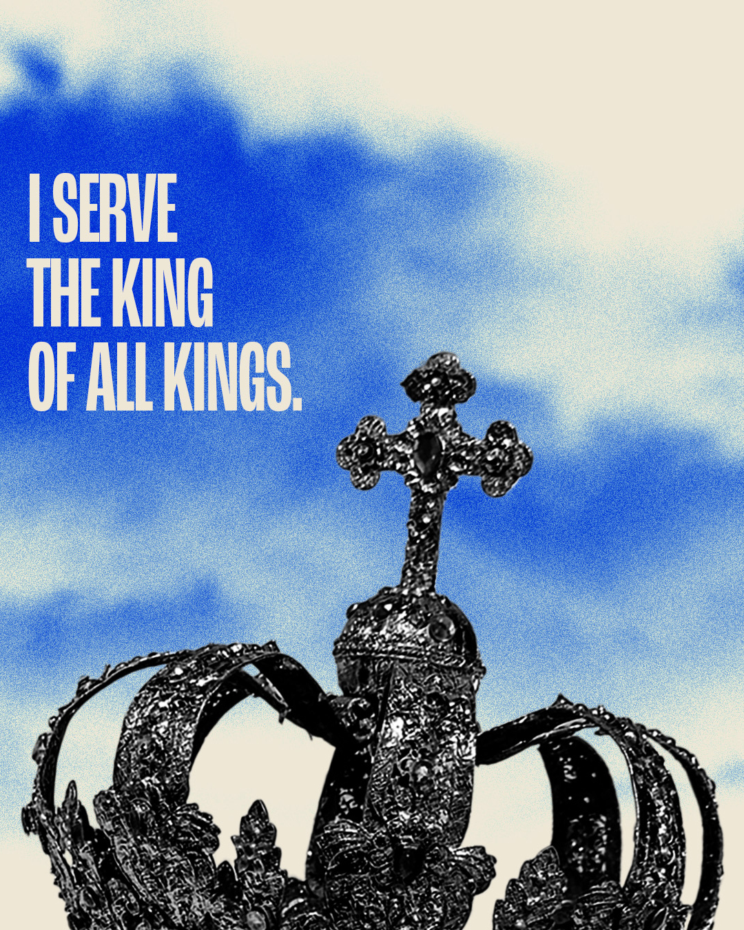 I serve the King of all Kings.