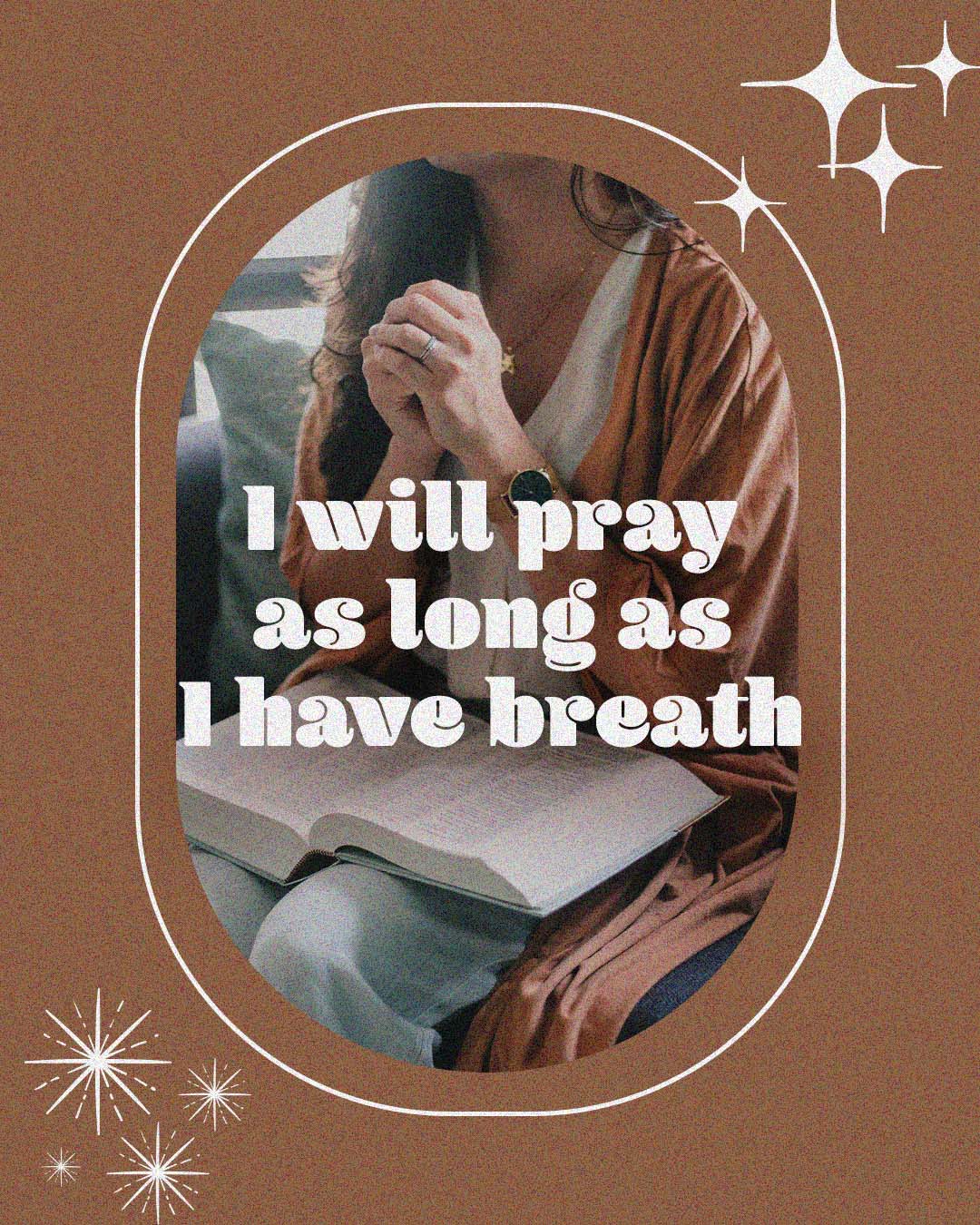 I will pray as long as I have breath