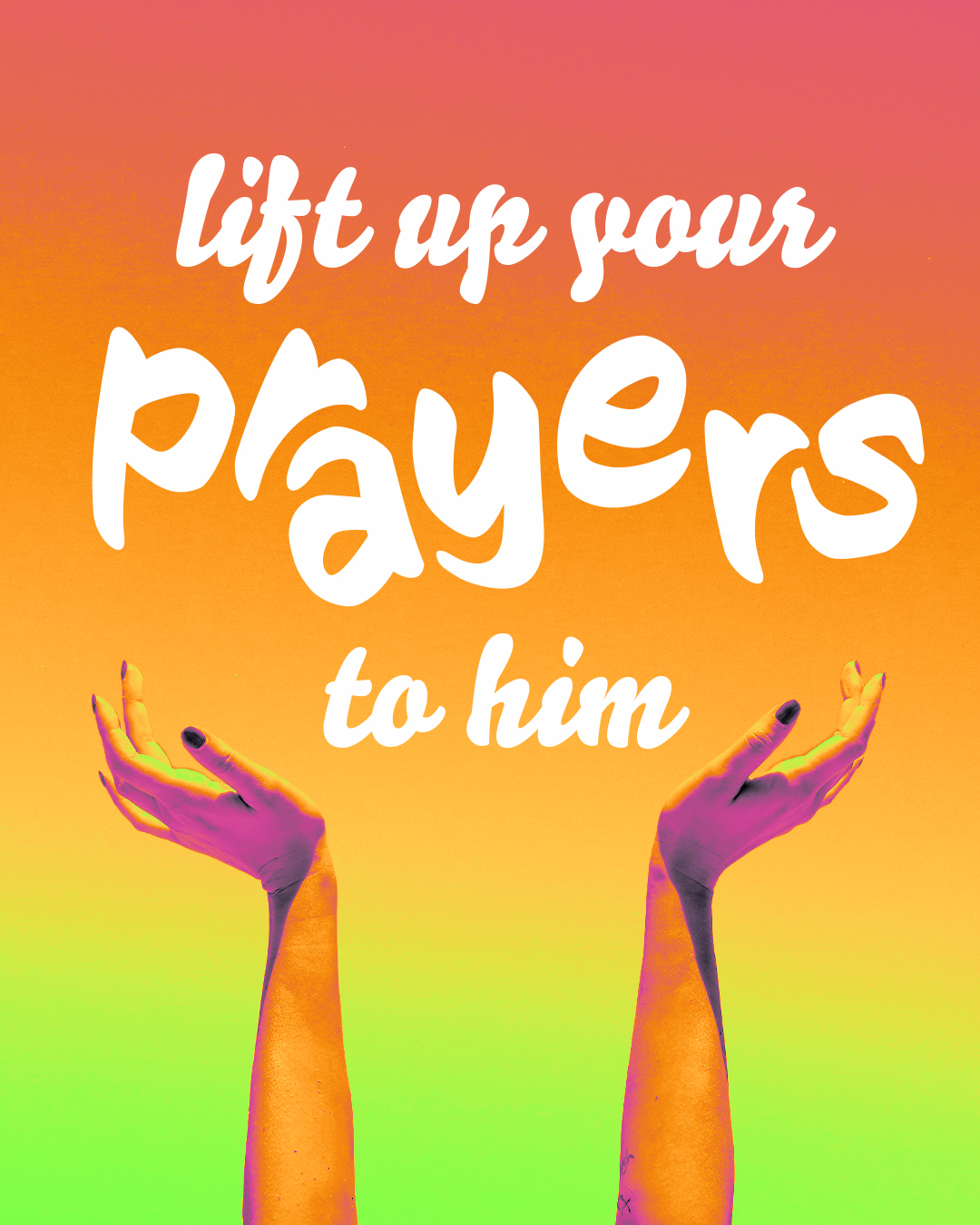 Lift up your prayers to him