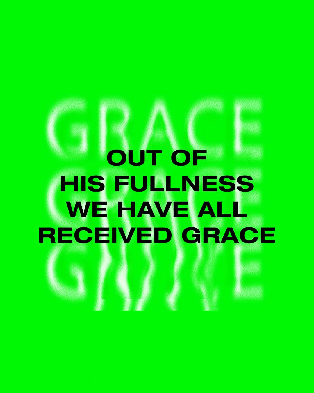 Out of His fullness we have all received grace