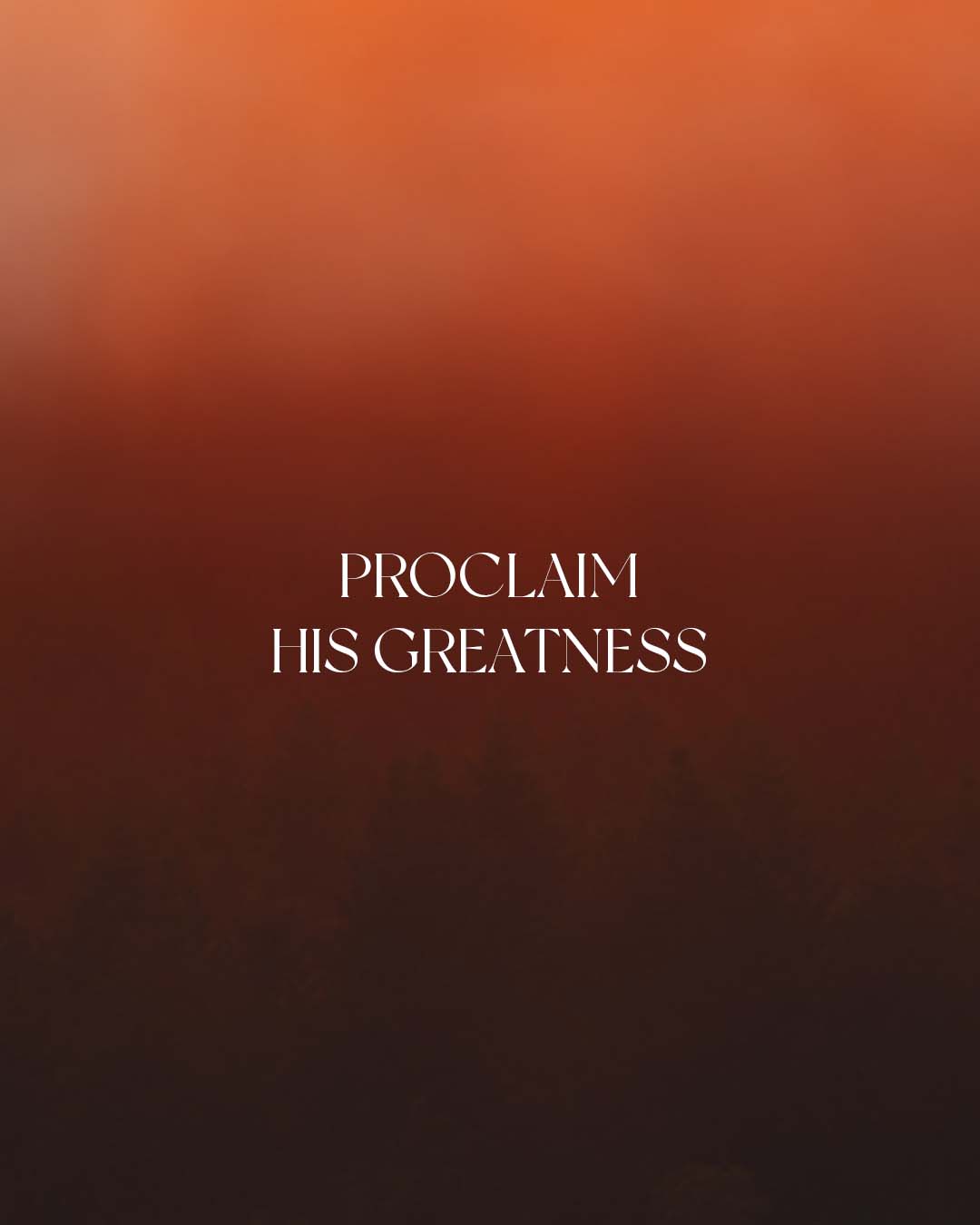 Proclaim His greatness