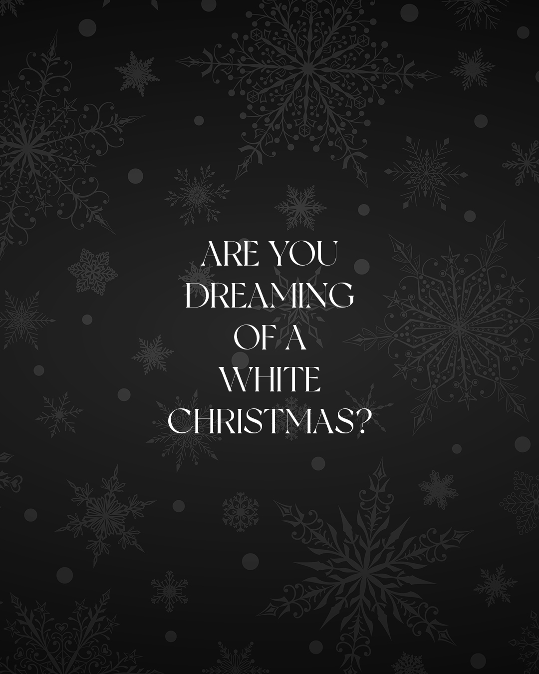 Are you dreaming of a white Christmas?