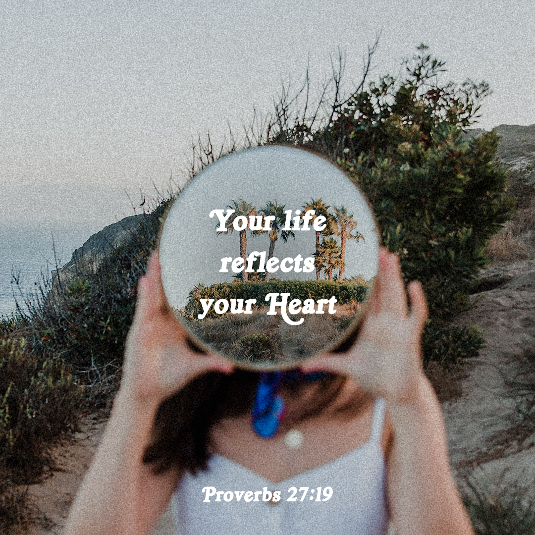 Your life reflects your heart