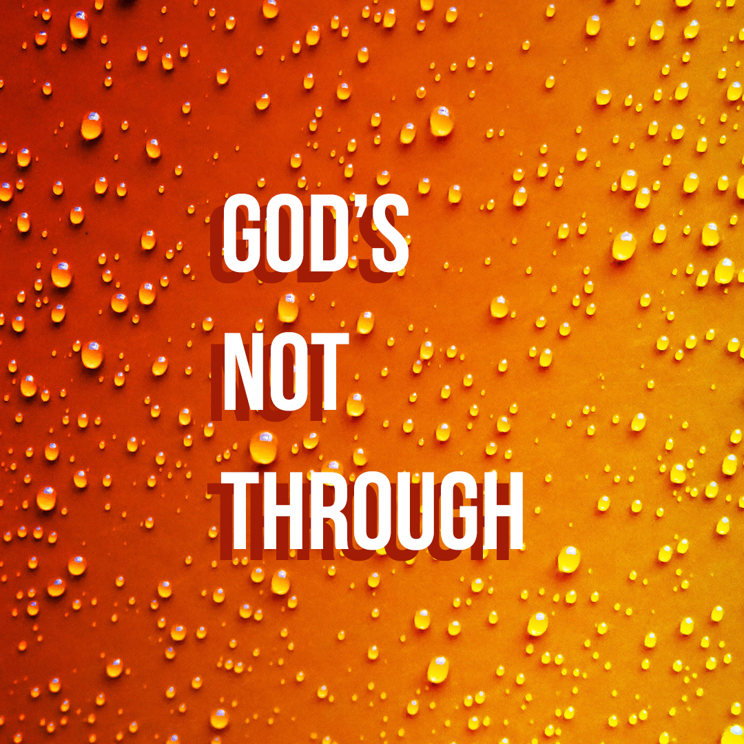 God’s Not Through